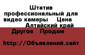 Штатив профессиональный для видео камеры  › Цена ­ 15 000 - Алтайский край Другое » Продам   